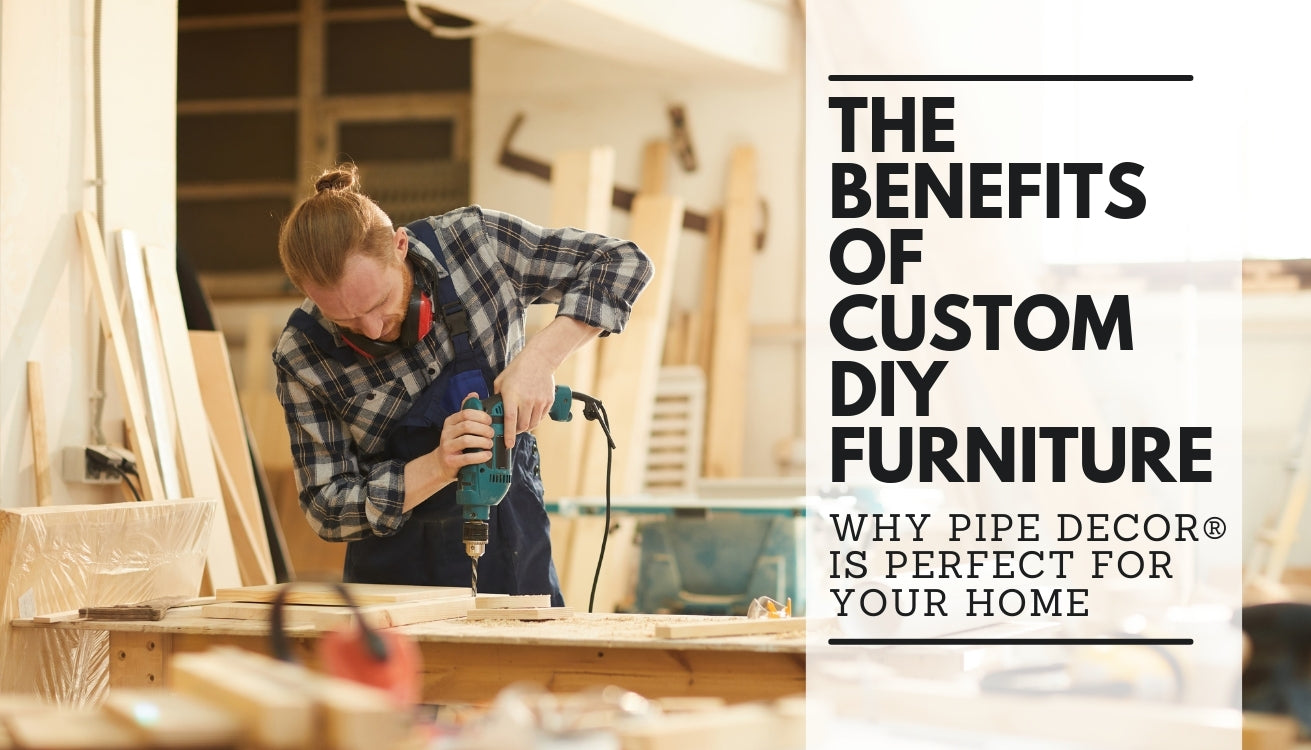 The Benefits of Custom DIY Furniture: Why PIPE DECOR® is Perfect for Your Home