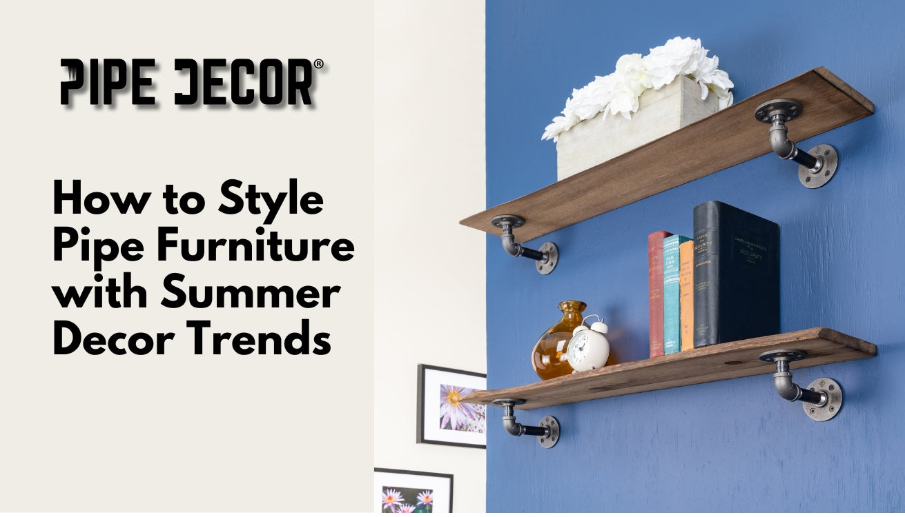 Blog cover image for PIPE DECOR® titled “How to Style Pipe Furniture with Summer Decor Trends,” featuring wood and pipe shelves styled with books and seasonal accents.