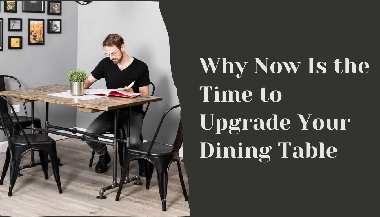 Why Now Is the Time to Upgrade Your Dining Table