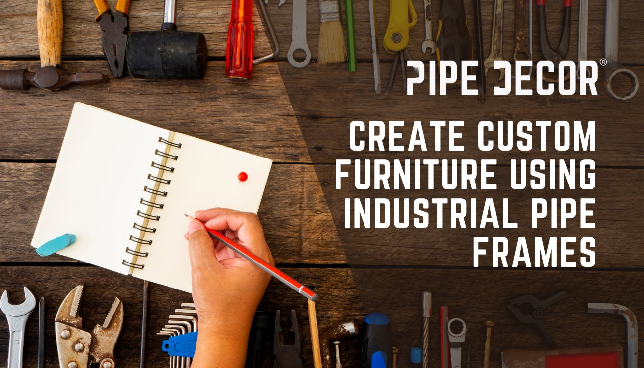 Create Custom Furniture Using Industrial Pipe Frames