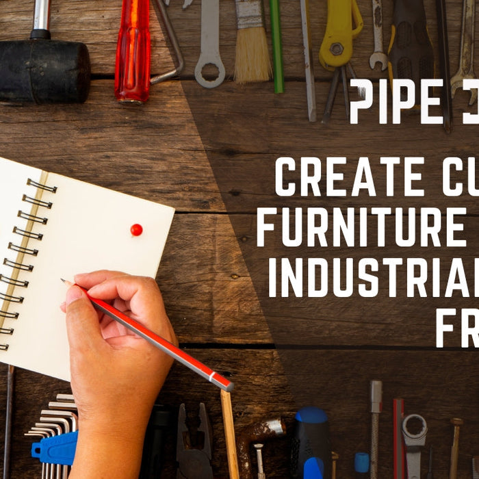 Create Custom Furniture Using Industrial Pipe Frames